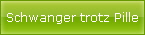 Schwanger trotz Pille